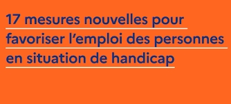 17 Mesures nouvelles pour favoriser l'emploi des personnes en situation de handicap